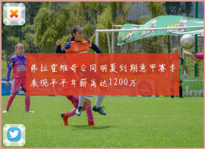 弗拉霍维奇合同明夏到期意甲赛季表现平平年薪高达1200万